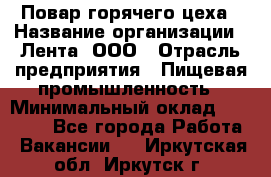 Повар горячего цеха › Название организации ­ Лента, ООО › Отрасль предприятия ­ Пищевая промышленность › Минимальный оклад ­ 29 987 - Все города Работа » Вакансии   . Иркутская обл.,Иркутск г.